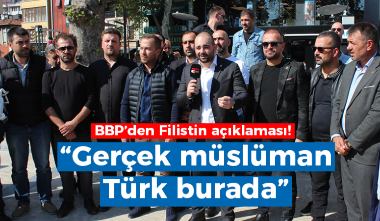 BBP’den Filistin açıklaması: “Gerçek müslüman Türk burada”