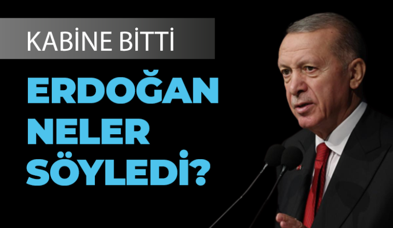 Kabine toplantısının ardından Cumhurbaşkanı Erdoğan neler söyledi?