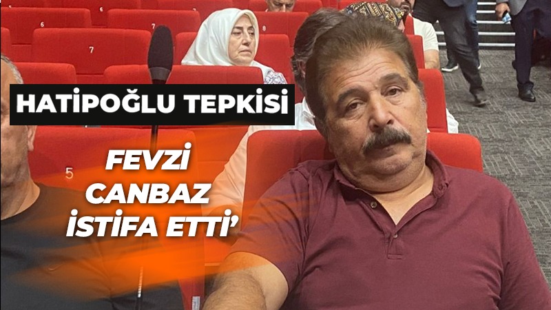 Hatipoğlu tepkisi: Fevzi Canbaz istifa etti