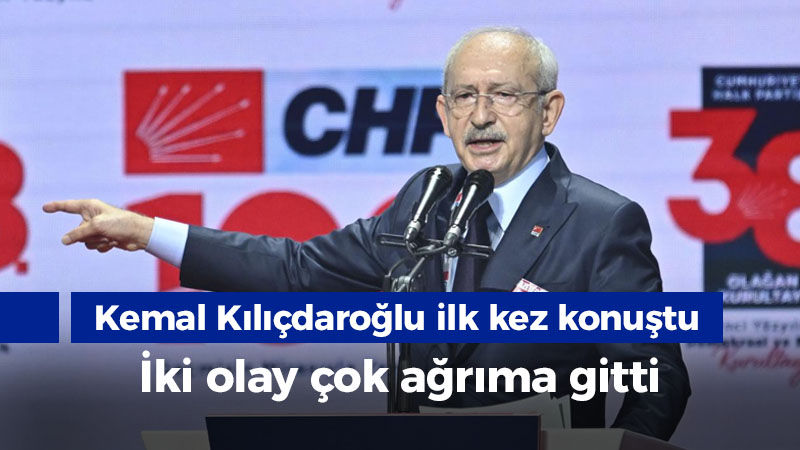 Kemal Kılıçdaroğlu ilk kez konuştu: İki olay çok ağrıma gitti