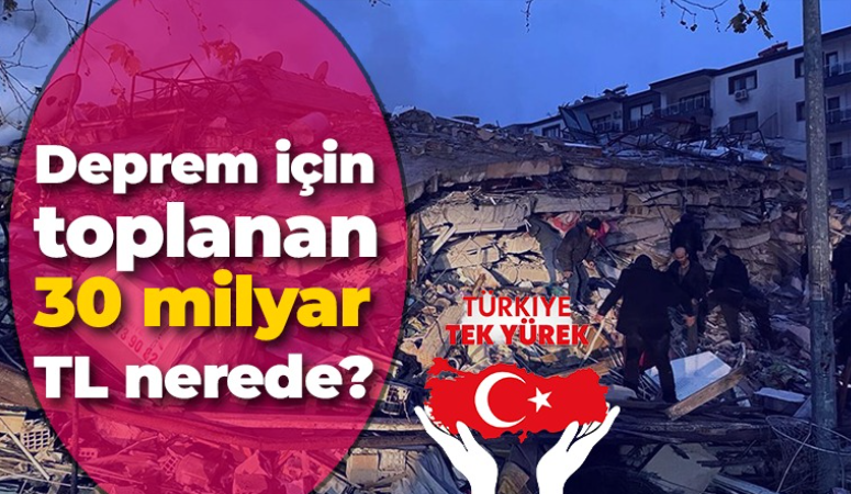 ‘Türkiye Tek Yürek’ kampanyasına yapılan 115 milyar 146 milyon lira bağışın sadece 85 milyar lirası yatırıldı