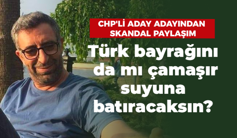 CHP’li meclis üyesi aday adayı Hakan Erben’den skandal paylaşım: Türk bayrağını da mı çamaşır suyuna batıracaksın?