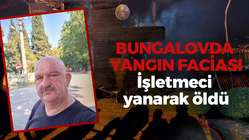 Bungolovda yangın çıktı: İşletmeci  yanarak öldü