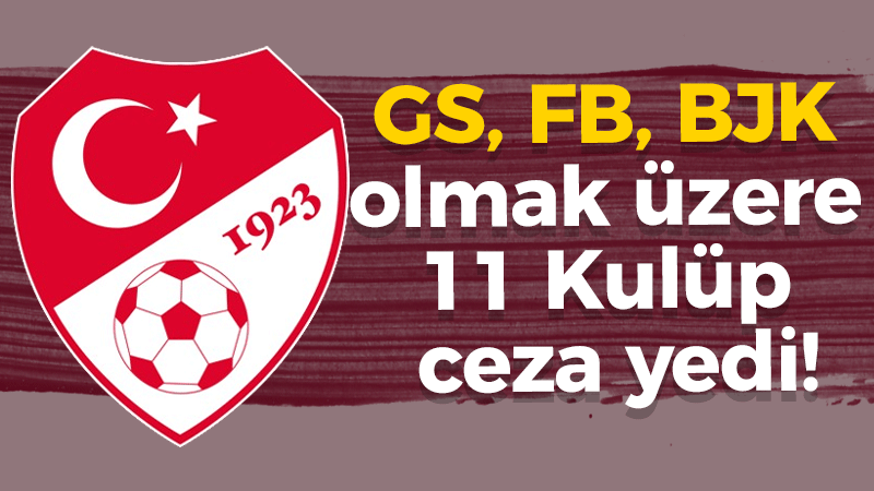 GS, FB, BJK olmak üzere 11 Kulüp ceza yedi!