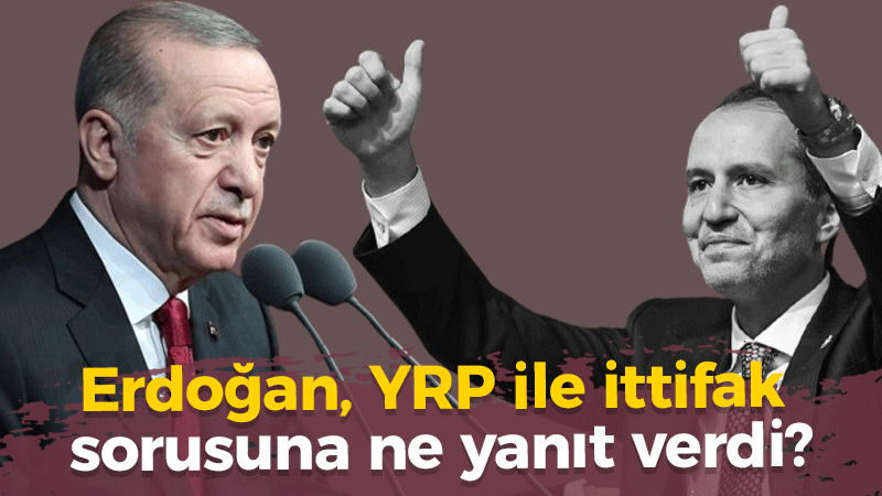 Erdoğan, YRP ile ittifak sorusuna ne yanıt verdi?