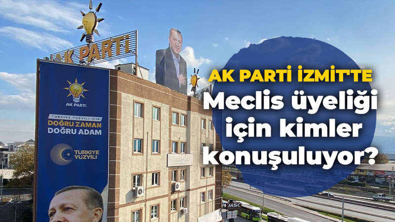 AK Parti İzmit Belediye Meclis üyesi listesi için kimler konuşuluyor?