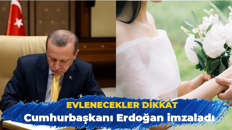 Evlenecekler dikkat! Cumhurbaşkanı Erdoğan imzaladı