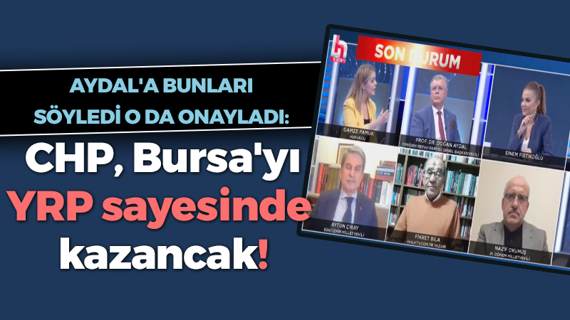 Canlı yayında Doğan Aydal’a söyledi o da onayladı! CHP Bursa’yı YRP sayesinde kazanacak! Moderatör müdahale etti… İşte yaşananlar
