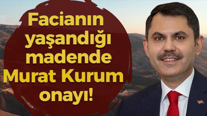 Facianın yaşandığı madende kapasite artışına Murat Kurum onay vermiş!