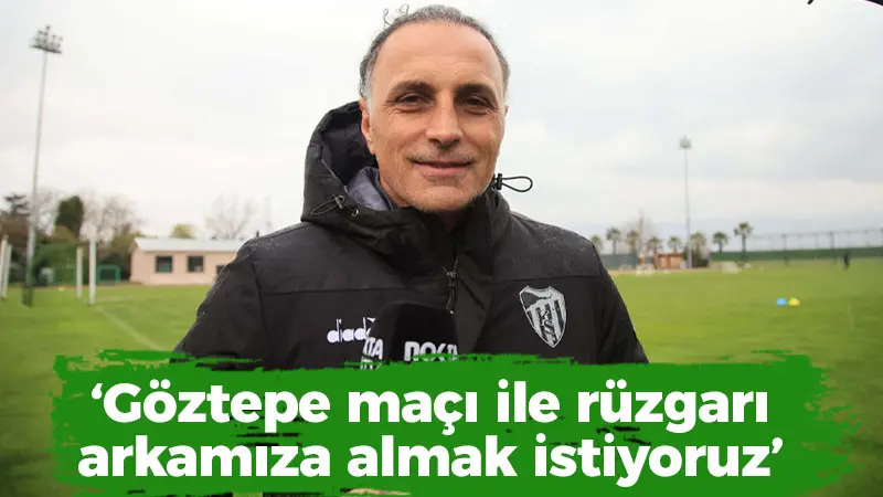 Mustafa Gürsel: Göztepe maçı ile rüzgarı arkamıza almak istiyoruz