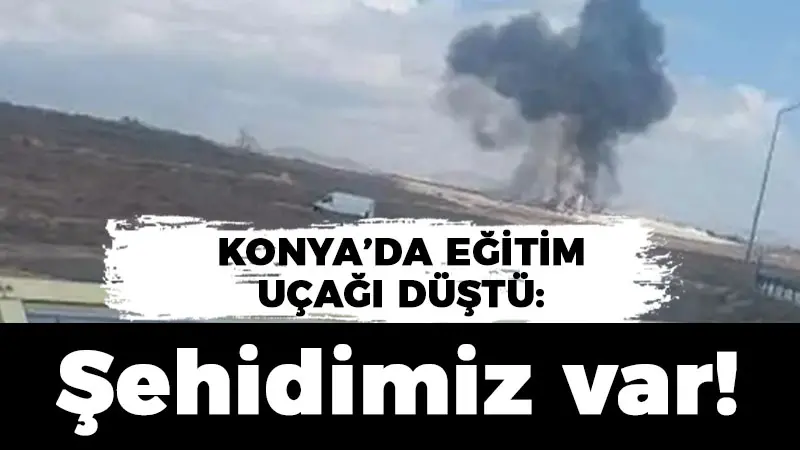 Konya’da eğitim uçağı düştü: Şehidimiz var!