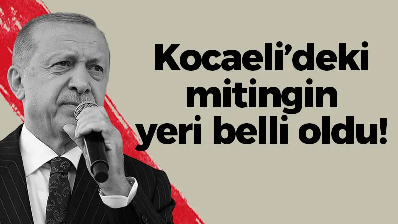 Erdoğan Kocaeli’ye geliyor! Miting yeri belli oldu