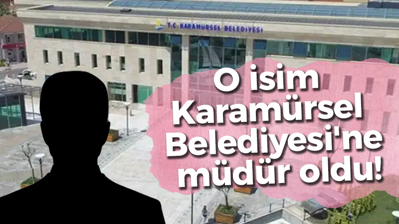O isim Karamürsel Belediyesi’ne müdür oldu!