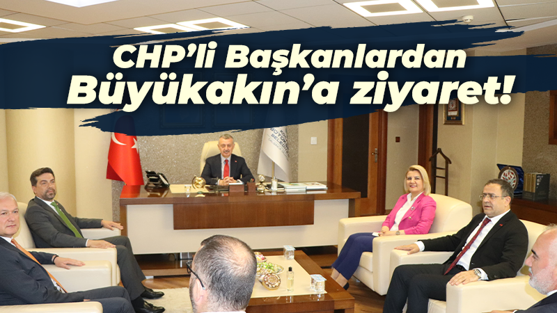 CHP’li Başkanlardan Büyükakın’a ziyaret!