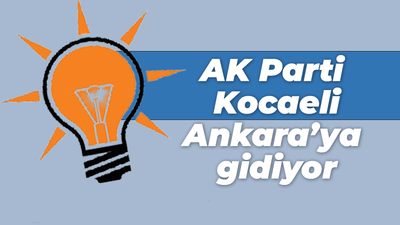 AK Parti Kocaeli Ankara’ya gidiyor