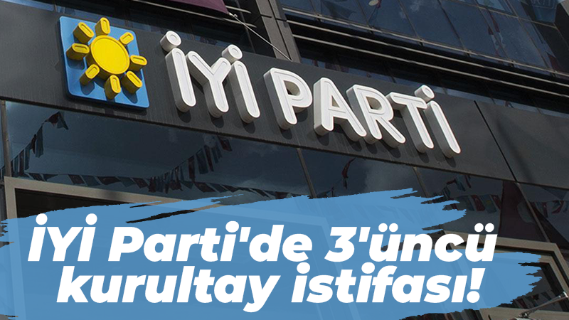 İYİ Parti’de 3’üncü kurultay istifası!