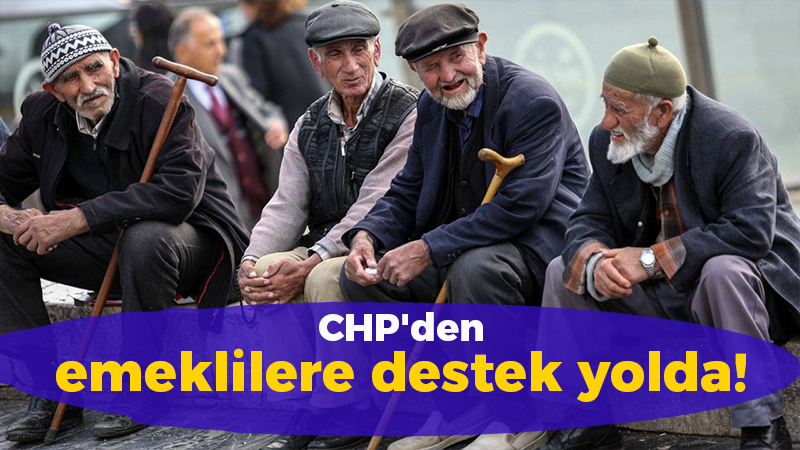 CHP’den emeklilere destek yolda!