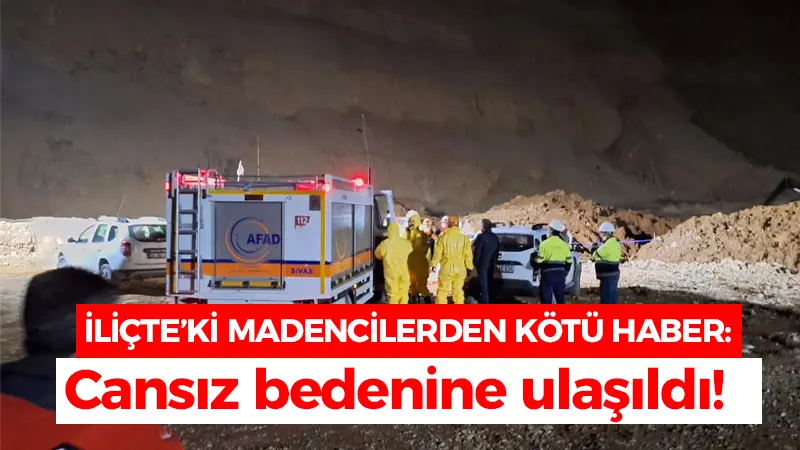 İliç’teki kayıp madencilerden kötü haber: Cansız bedenine ulaşıldı!