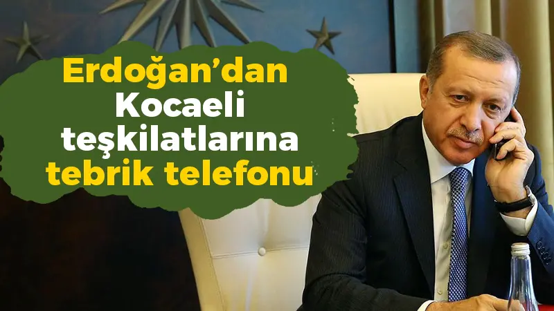 Erdoğan’dan Kocaeli teşkilatlarına tebrik telefonu