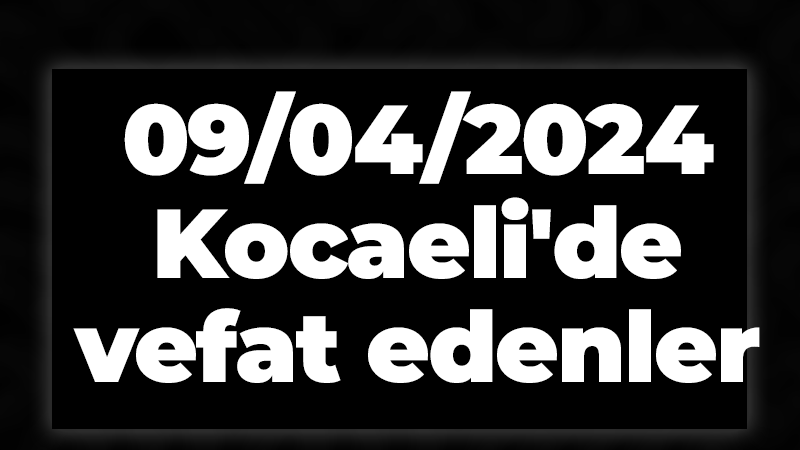 09/04/2024 Kocaeli'de bugün vefat