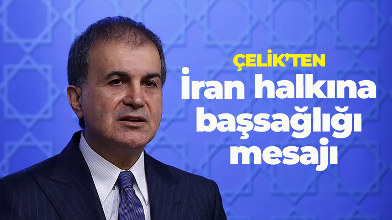 AK Parti Sözcüsü Çelik’ten, İran halkına başsağlığı mesajı