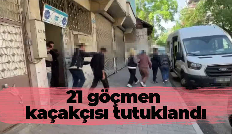 21 göçmen kaçakçısı tutuklandı 