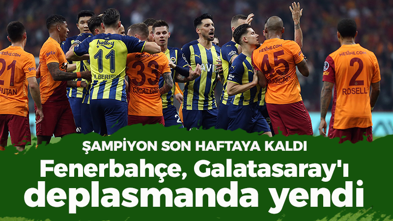Fenerbahçe Galatasaray’ı deplasmanda yendi