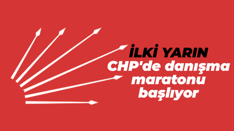 İlki yarın: CHP’de danışma maratonu başlıyor