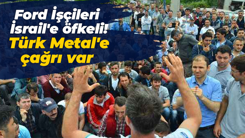 Ford Otosan işçileri İsrail’e karşı ayaklandı! Türk Metal’e önemli çağrı