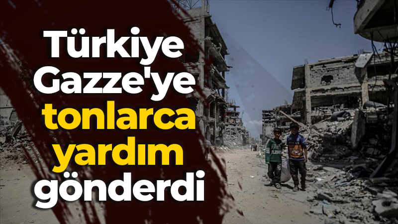 Türkiye, Gazze’ye tonlarca yardım gönderdi