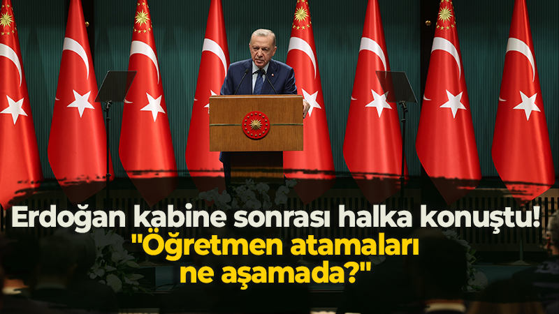 Erdoğan kabine sonrası halka konuştu! “Öğretmen atamaları ne aşamada?”