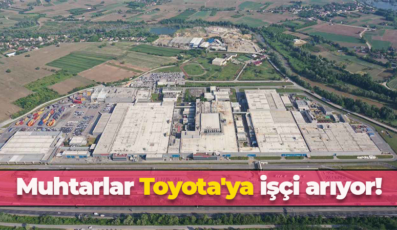 Sakarya’nın muhtarları Toyota’ya işçi arıyor! Yüzlerce işçi alınacak