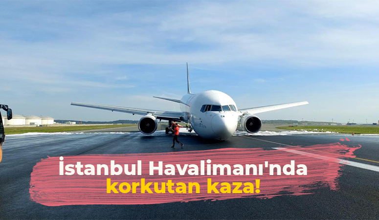 İstanbul Havalimanı’nda korkutan kaza: Gövdesi üzerine iniş yaptı